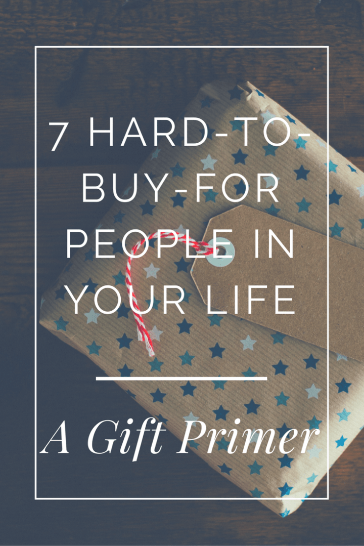 A Gift Primer: 7 Hard-to-buy-for&nbsp;People