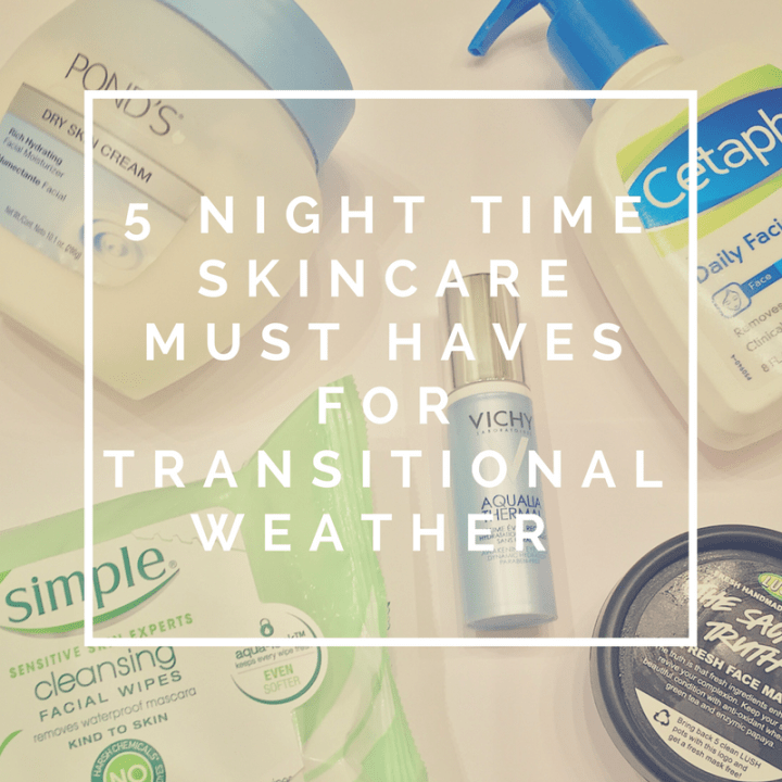 5 Night Time Skincare Must Haves for Transitional&nbsp;Weather