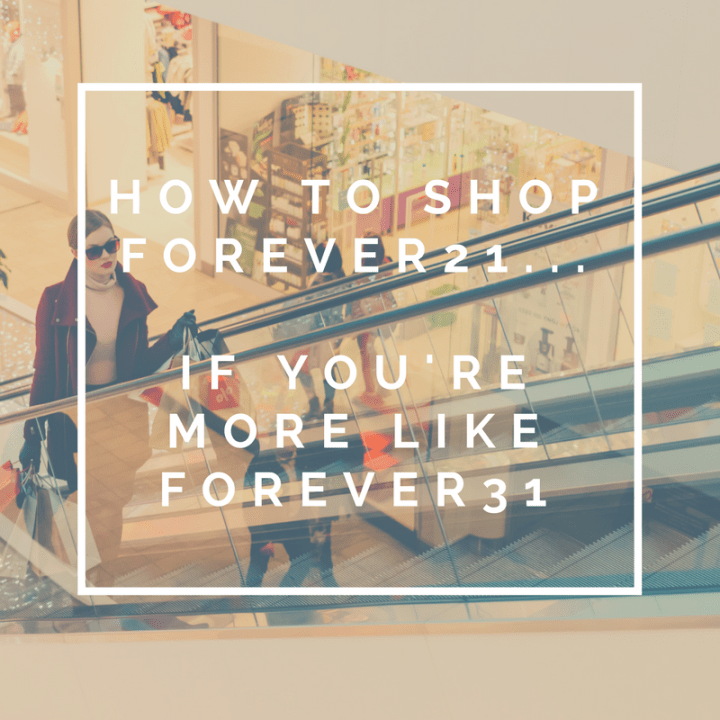 How to shop Forever21 when you’re more like&nbsp;Forever31