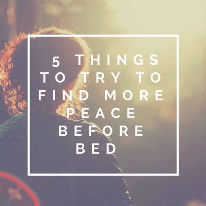 5 Things to Try to Find More Peace Before&nbsp;Bed